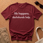 Life Happens, Dachshunds Help T-Shirt