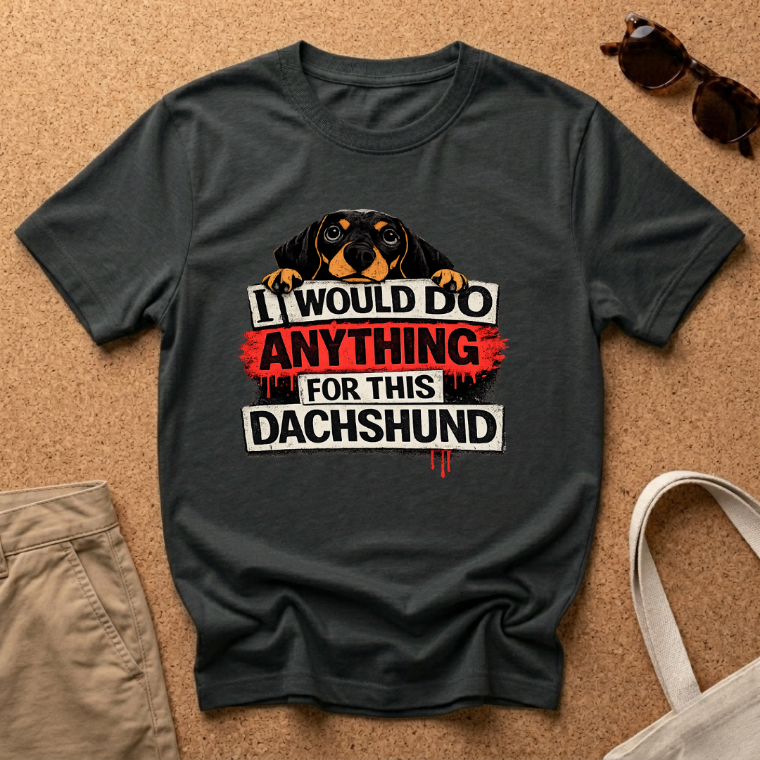 I would do ANYTHING for this Dachshund T-Shirt
