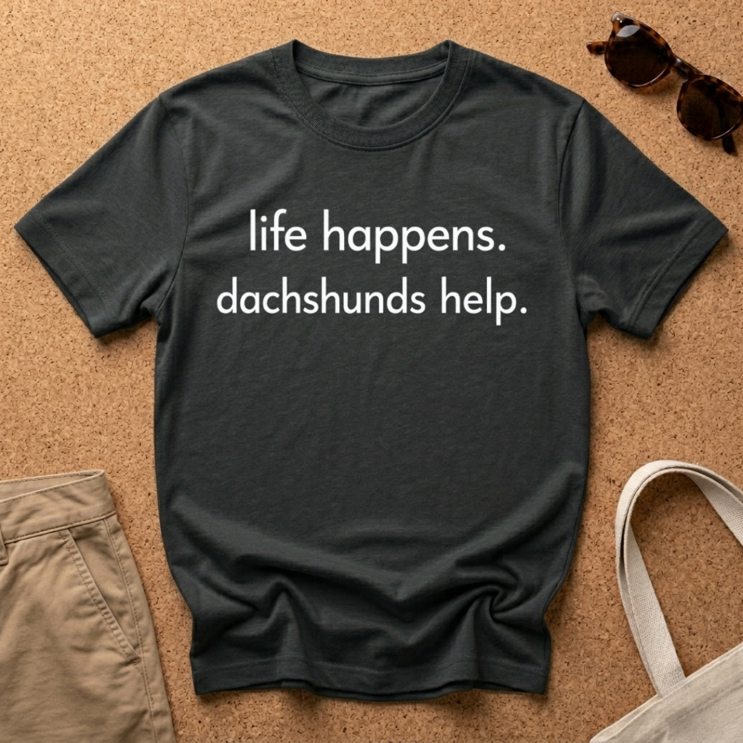 Life Happens, Dachshunds Help T-Shirt
