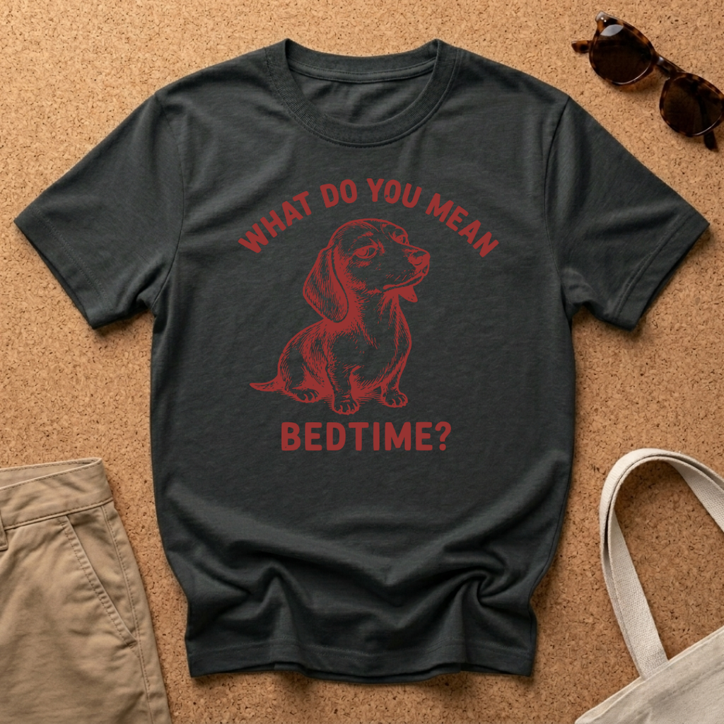 What do you mean Bedtime? T-Shirt