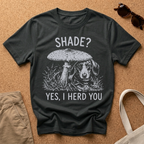 Shade, I Herd You T-Shirt