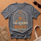 You Deserve the Best T-Shirt
