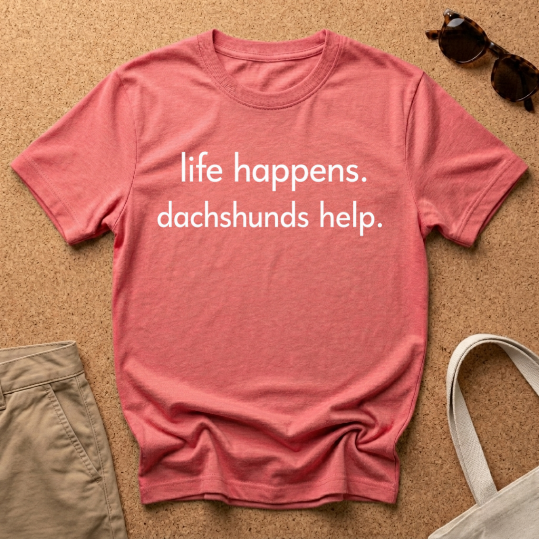 Life Happens, Dachshunds Help T-Shirt
