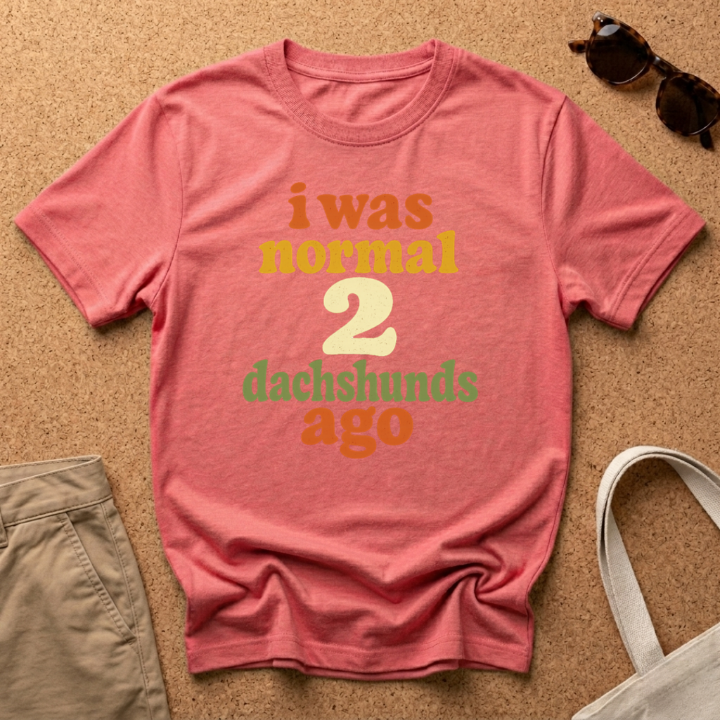 I was normal 2 Dachshunds ago T-Shirt