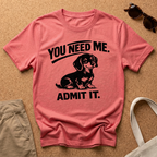 You Need Me T-Shirt