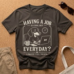 Job Everyday? T-Shirt