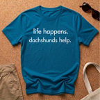 Life Happens, Dachshunds Help T-Shirt