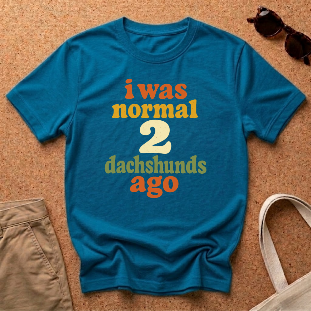 I was normal 2 Dachshunds ago T-Shirt