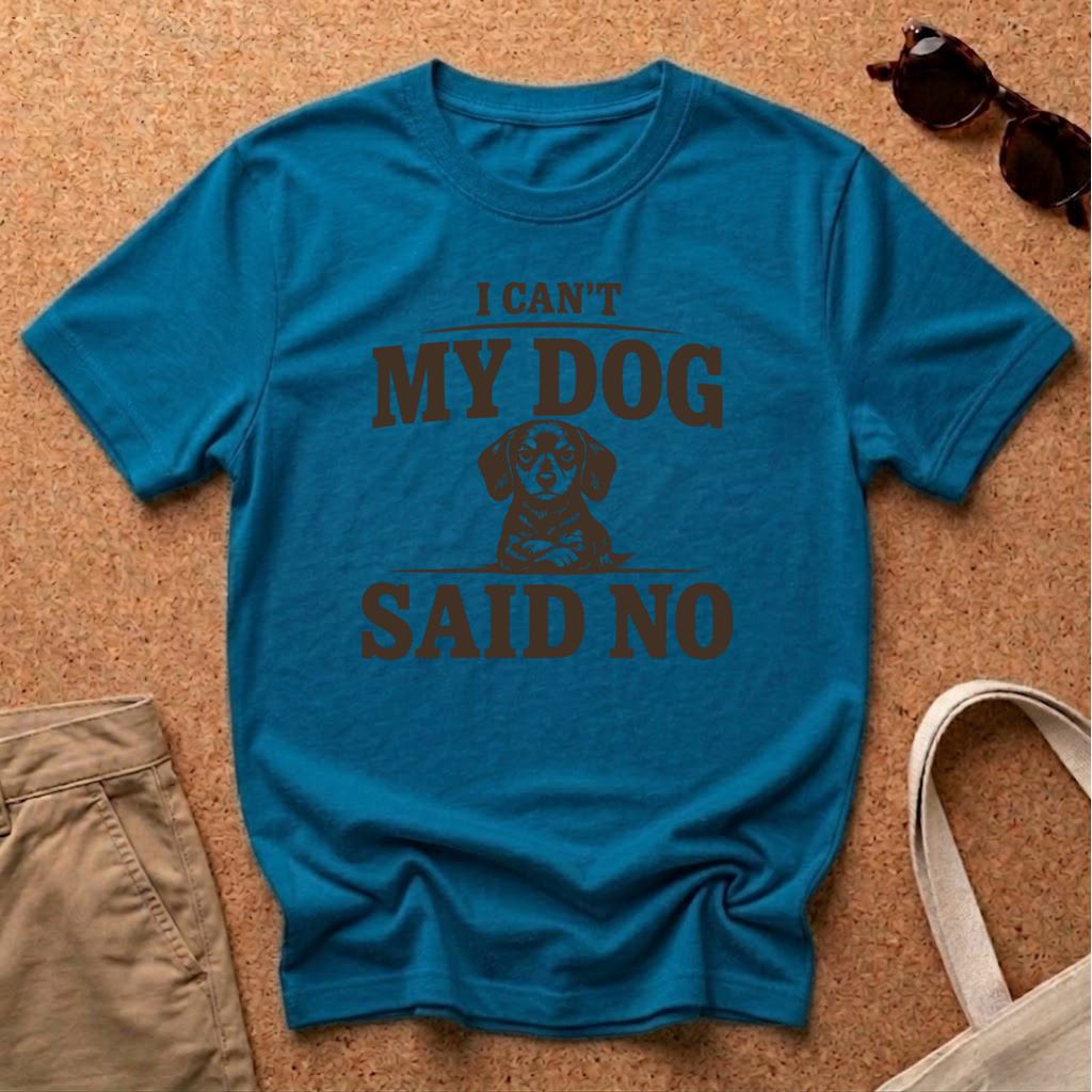 My Dog Said No T-Shirt