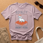 Royalty Doesnt Fetch T-Shirt
