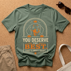 You Deserve the Best T-Shirt