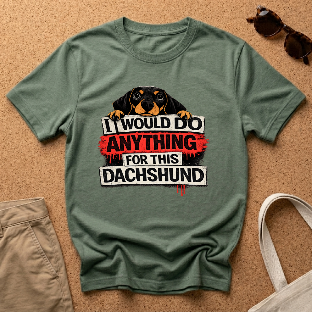 I would do ANYTHING for this Dachshund T-Shirt