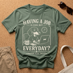 Job Everyday? T-Shirt