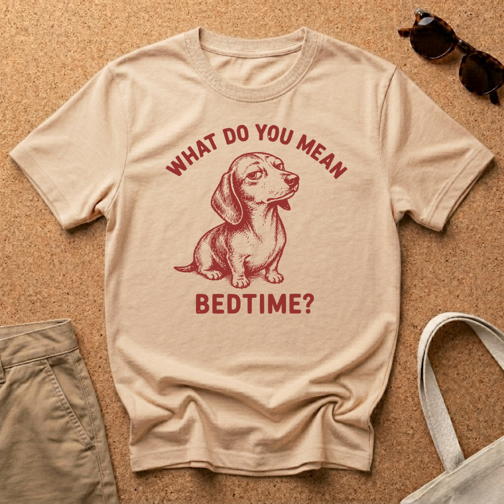 What do you mean Bedtime? T-Shirt