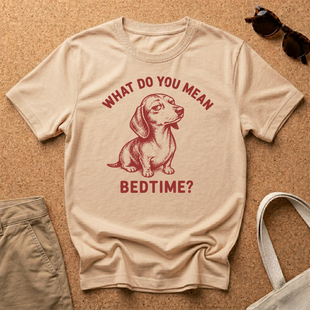 What do you mean Bedtime? T-Shirt