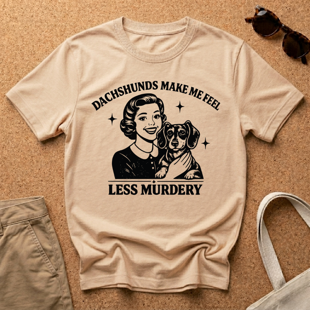 Dachshunds Make me feel less Murdery T-Shirt