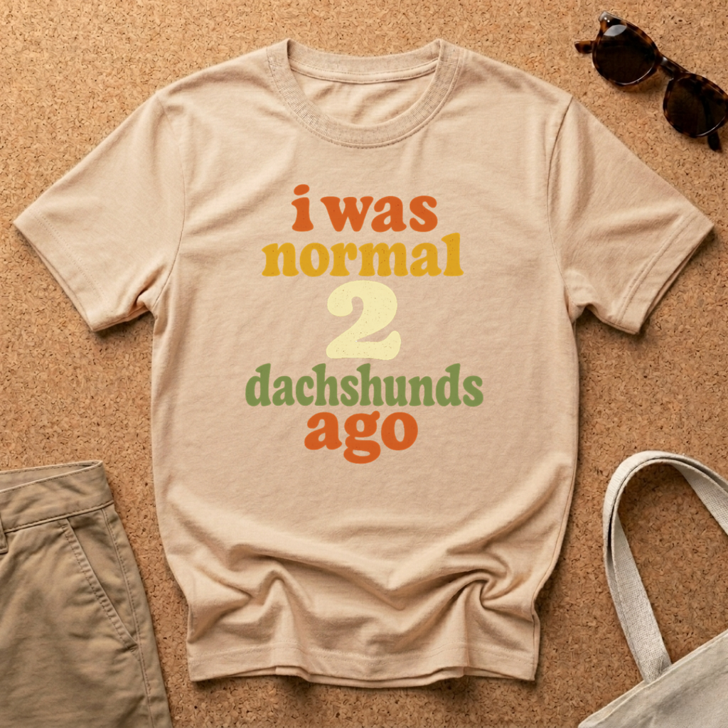 I was normal 2 Dachshunds ago T-Shirt
