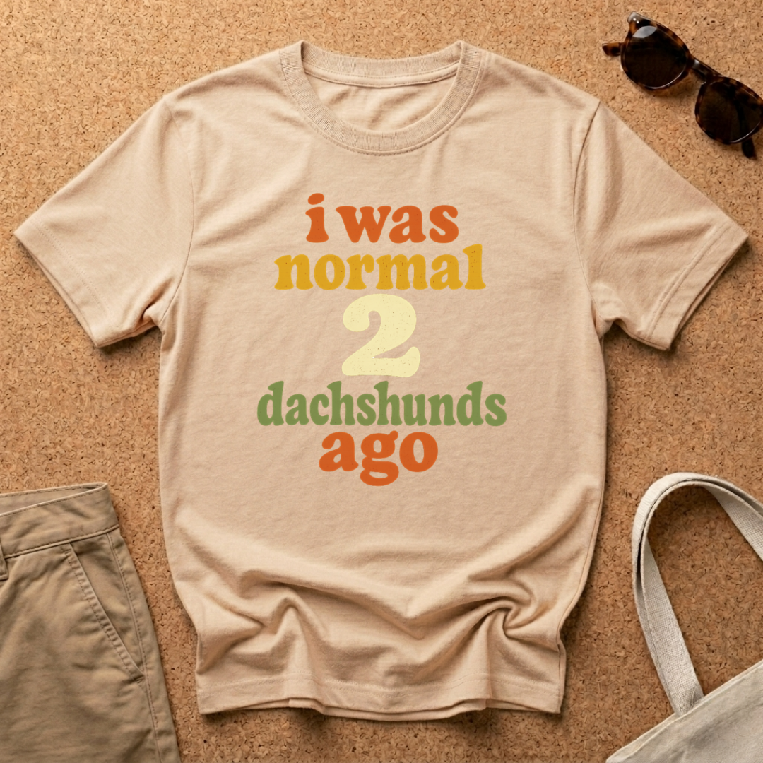 I was normal 2 Dachshunds ago T-Shirt