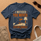 You Moved Explain T-Shirt