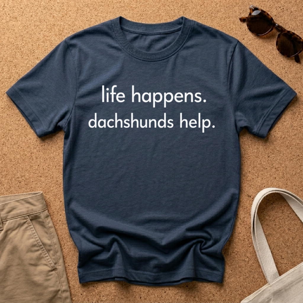 Life Happens, Dachshunds Help T-Shirt