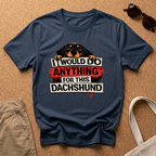 I would do ANYTHING for this Dachshund T-Shirt