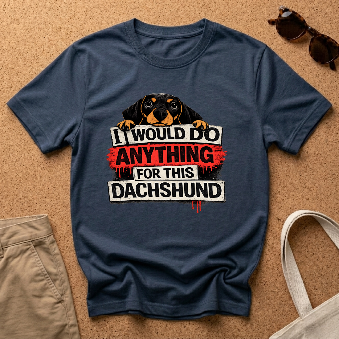 I would do ANYTHING for this Dachshund T-Shirt