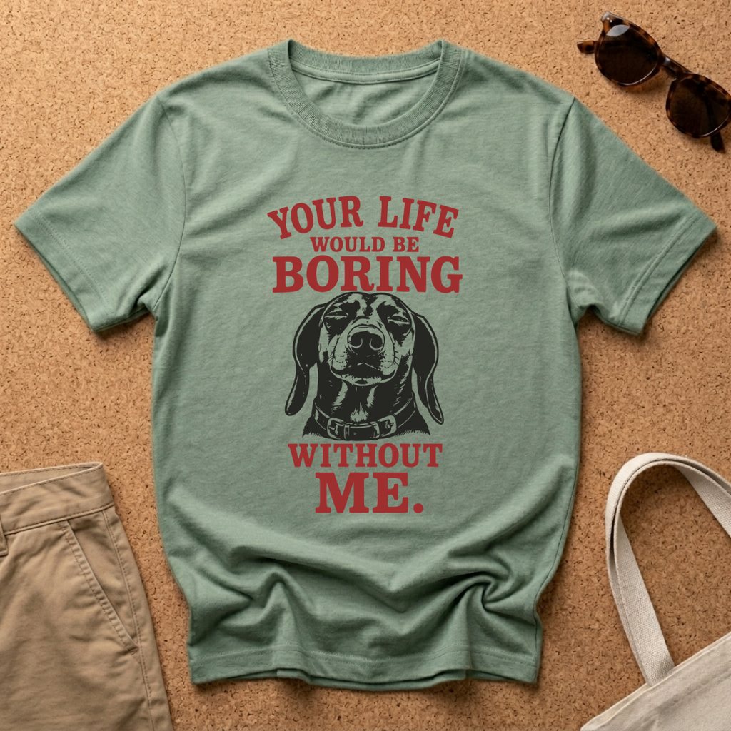 Your Life would be Boring T-Shirt