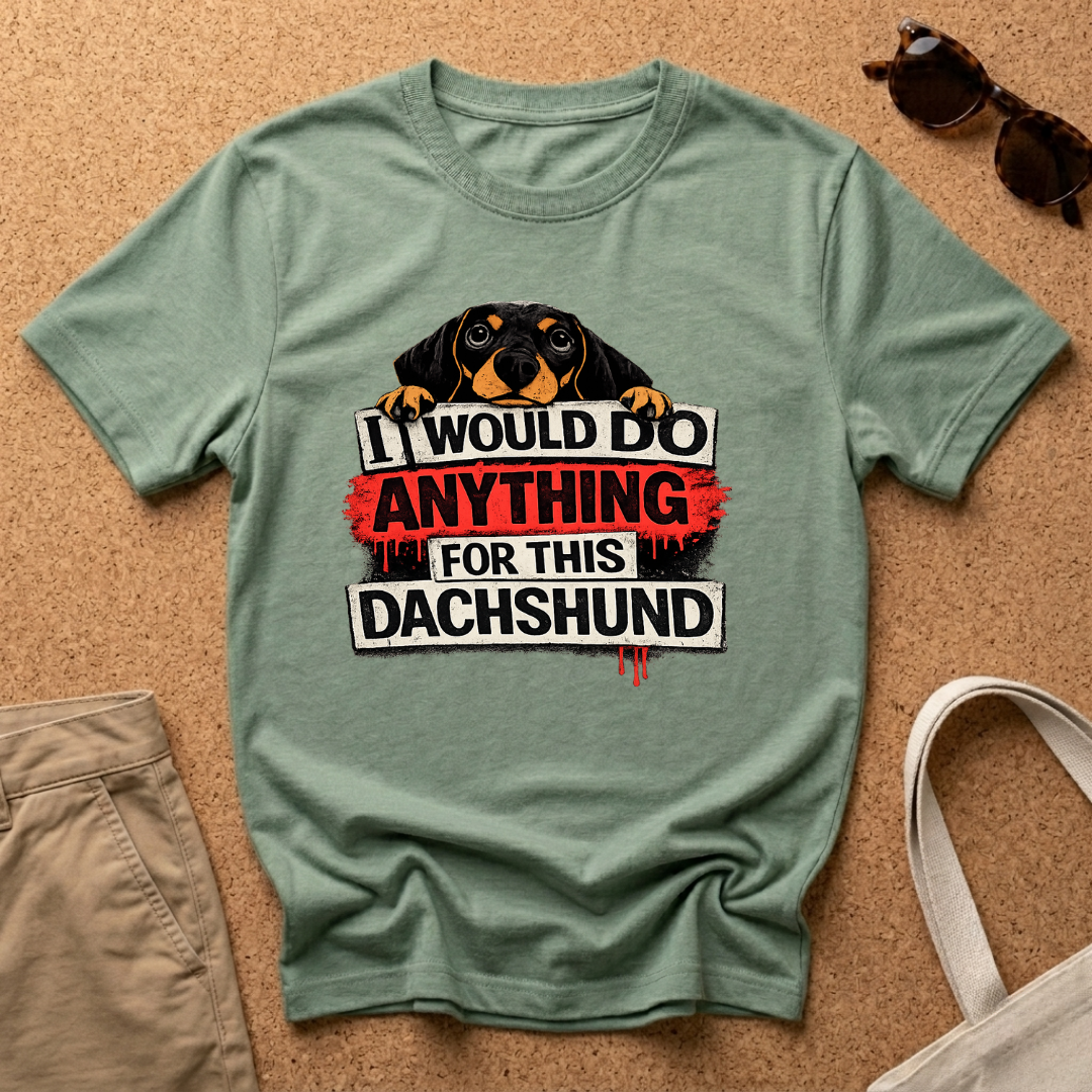 I would do ANYTHING for this Dachshund T-Shirt