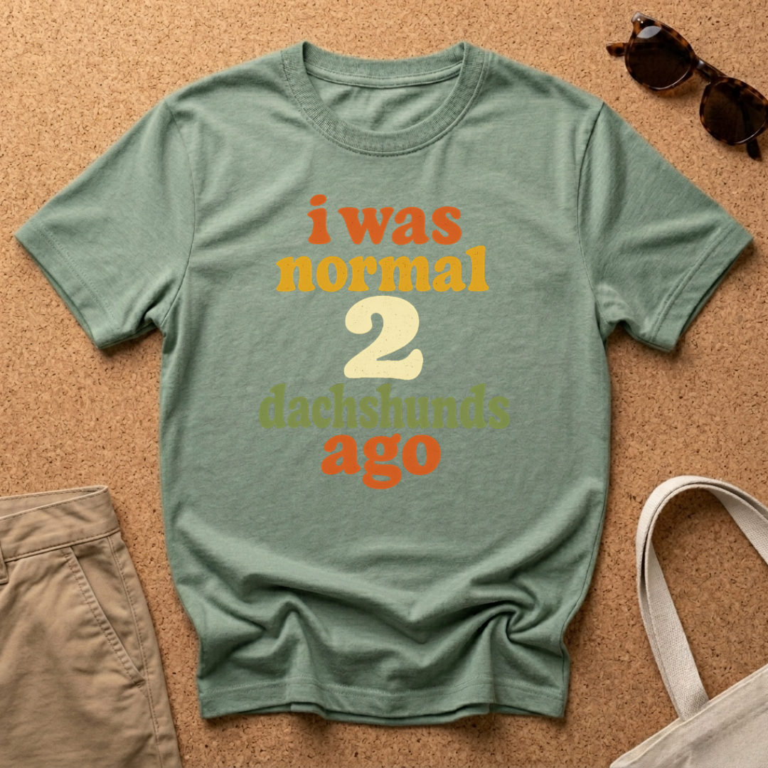 I was normal 2 Dachshunds ago T-Shirt