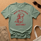 What do you mean Bedtime? T-Shirt