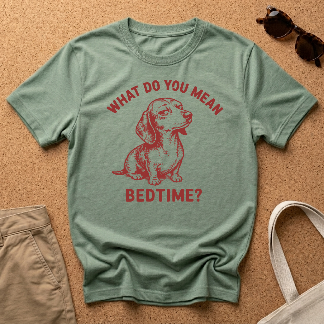 What do you mean Bedtime? T-Shirt