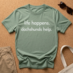 Life Happens, Dachshunds Help T-Shirt