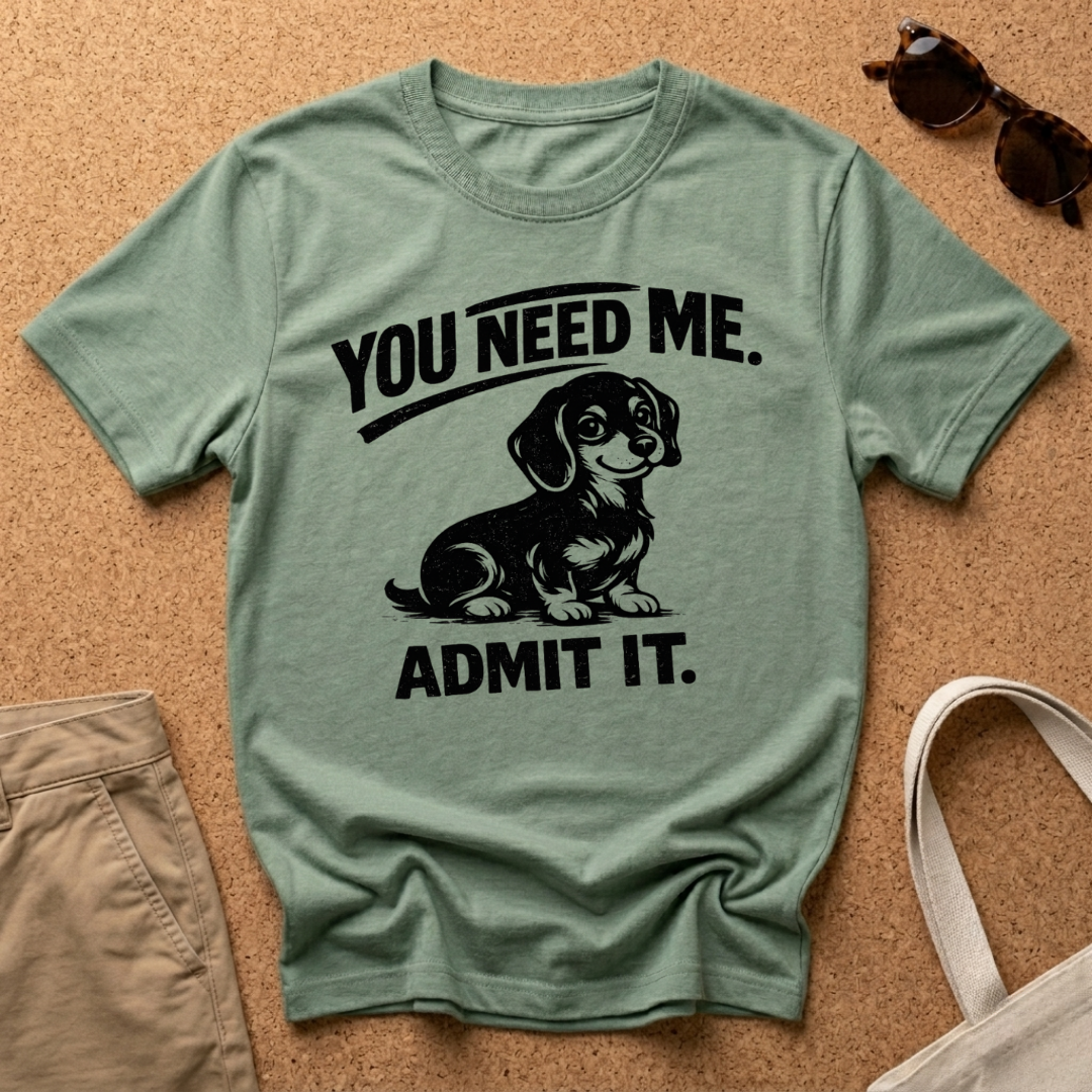 You Need Me T-Shirt