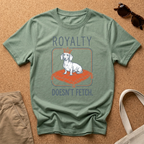 Royalty Doesnt Fetch T-Shirt