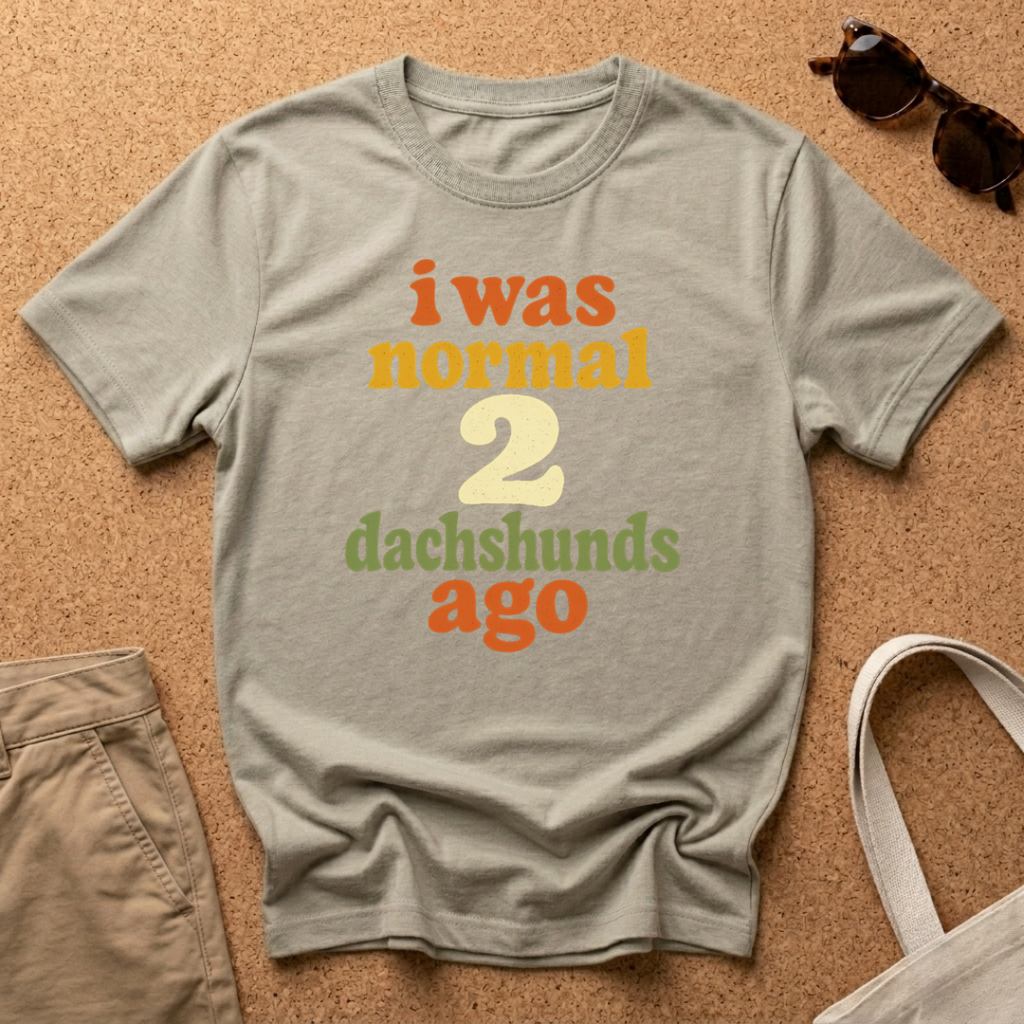 I was normal 2 Dachshunds ago T-Shirt