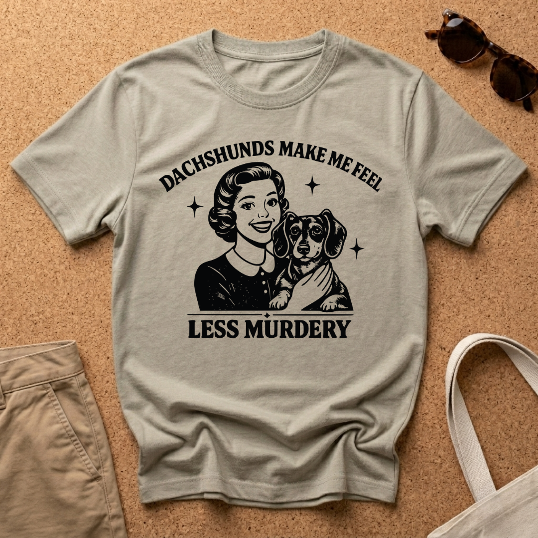 Dachshunds Make me feel less Murdery T-Shirt