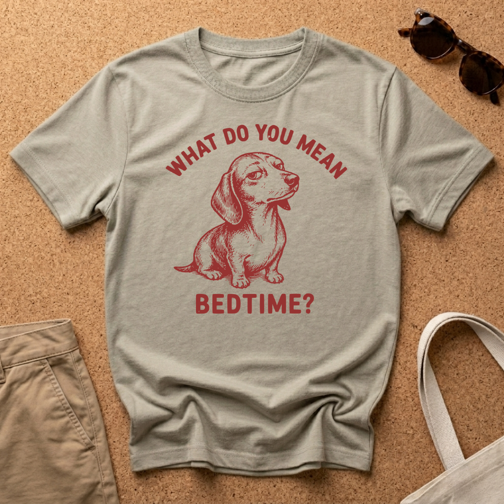 What do you mean Bedtime? T-Shirt