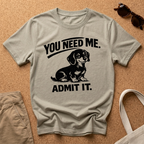 You Need Me T-Shirt