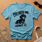 You Need Me T-Shirt