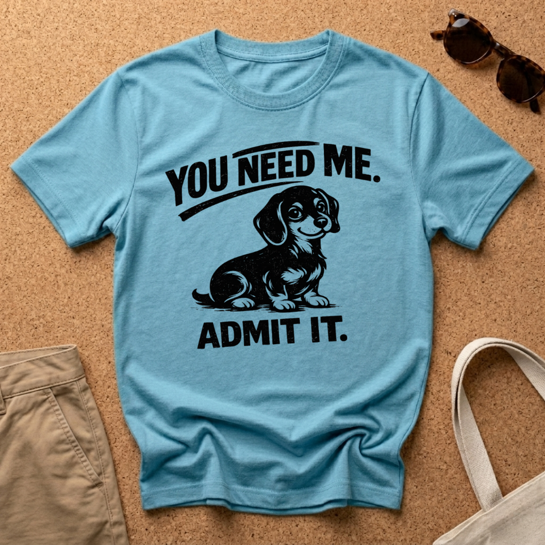 You Need Me T-Shirt