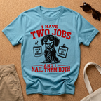 I Have TWO Jobs T-Shirt