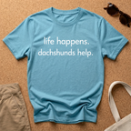 Life Happens, Dachshunds Help T-Shirt