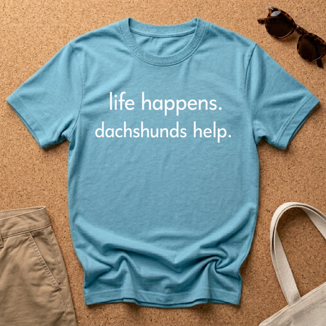 Life Happens, Dachshunds Help T-Shirt