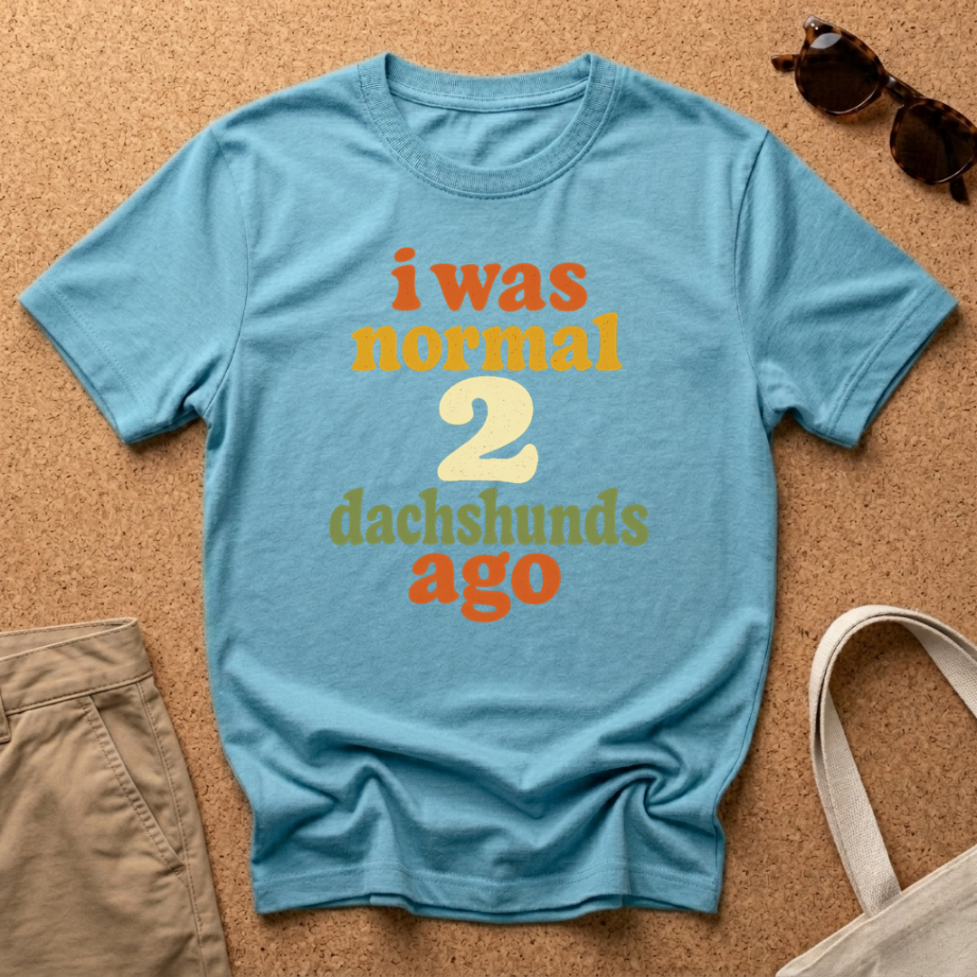 I was normal 2 Dachshunds ago T-Shirt