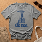 Small Dog. Big Ego. T-Shirt