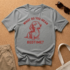 What do you mean Bedtime? T-Shirt