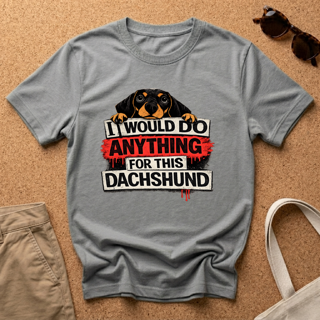 I would do ANYTHING for this Dachshund T-Shirt
