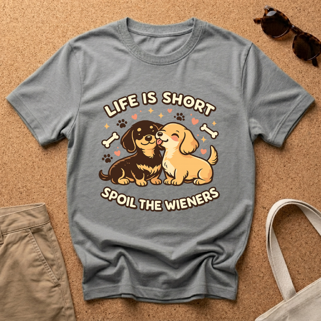 Life is Short - Spoil the Wieners T-Shirt