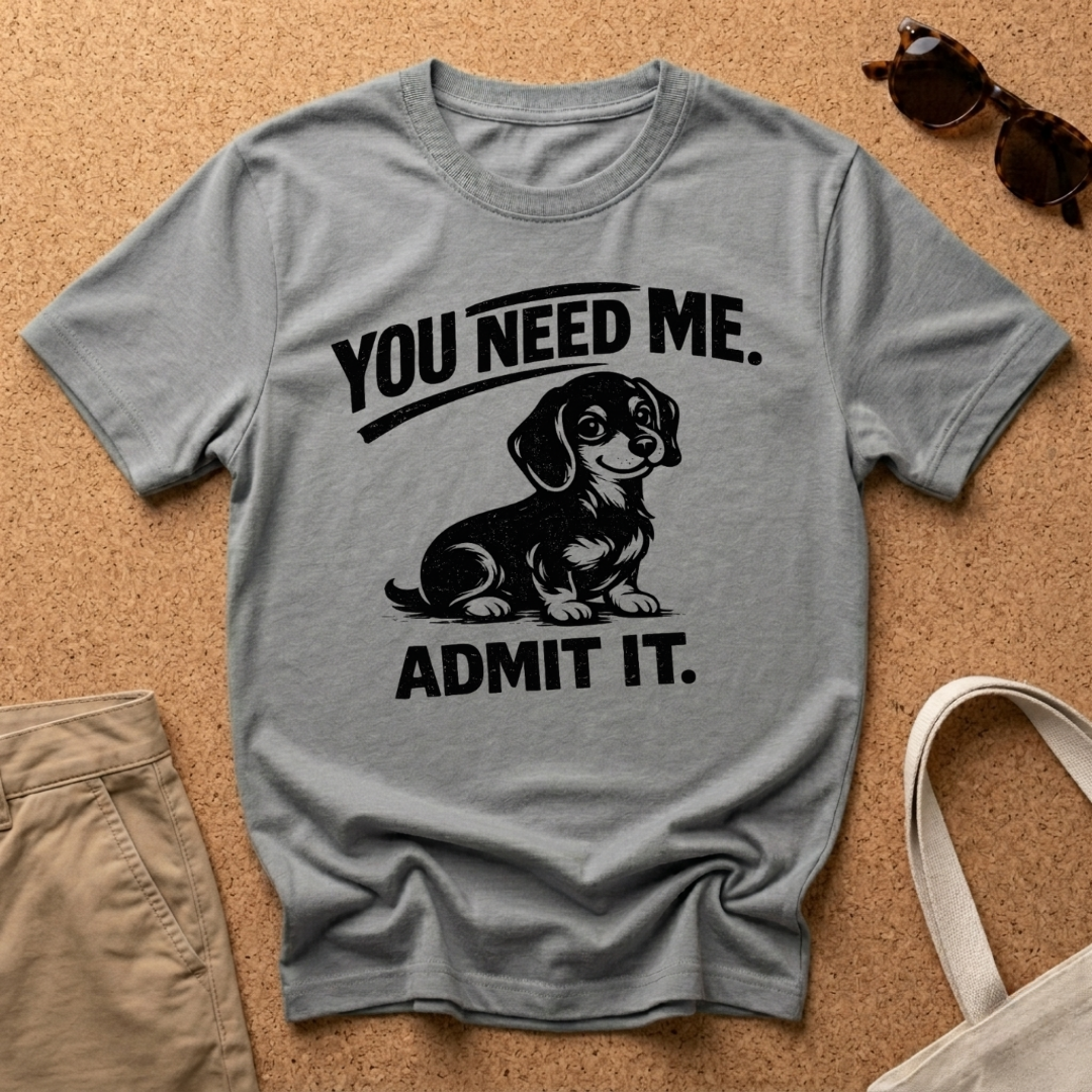 You Need Me T-Shirt