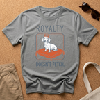 Royalty Doesnt Fetch T-Shirt